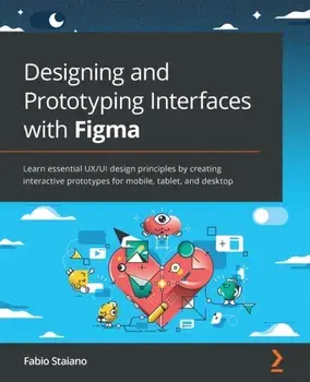 Designing and Prototyping Interfaces with Figma: Learn essential UX/UI design principles by creating interactive prototypes for mobile, tablet, and de, Paperback/Fabio Staiano