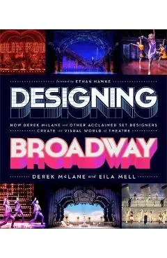 Designing Broadway: How Derek McLane and Other Acclaimed Set Designers Create the Visual World of Theatre - Derek Mclane