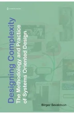 Designing Complexity: The Methodology and Practice of Systems Oriented Design - Birger Sevaldson