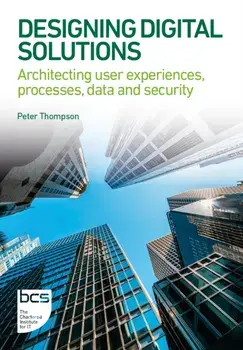 Designing Digital Solutions. Architecting user experiences, processes, data and security, Paperback/Peter Thompson