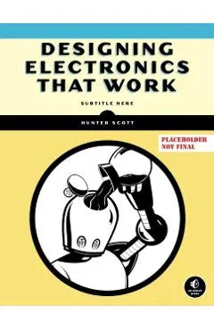 Designing Electronics That Work - Hunter Scott