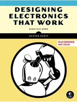 Designing Electronics That Work. Real-World Hardware Development, Paperback/Hunter Scott
