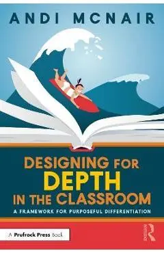 Designing for Depth in the Classroom: A Framework for Purposeful Differentiation - Andi Mcnair