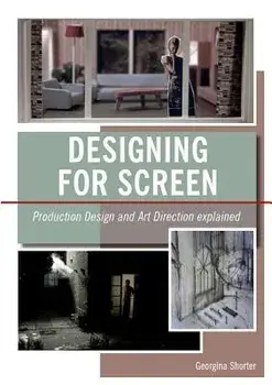 Designing for Screen: Production Design and Art Direct Explained, Paperback/Georgina Shorter