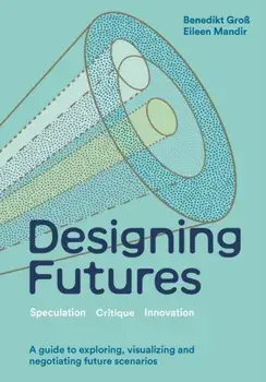 Designing Futures. Speculation, Critique, Innovation, Hardback/Eileen Mandir