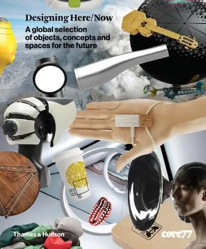 Designing Here/Now: A Global Selection of Objects, Concepts and Spaces for the Future | Allan Chochinov, Eric Ludlum