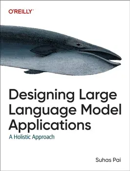 Designing Large Language Model Applications. A Holistic Approach, Paperback/Suhas Pai