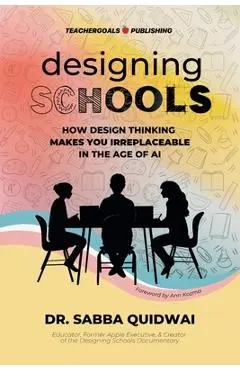 Designing Schools: How Design Thinking Makes YOU Irreplaceable in the Age of AI - Sabba Quidwai