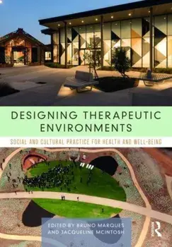 Designing Therapeutic Environments. Social and Cultural Practice for Health and Well-Being, Paperback/***