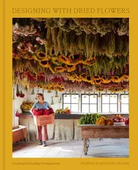 Designing with Dried Flowers. Creating Everlasting Arrangements, Hardback/Hannah Rose Rivers Muller