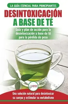 Desintoxicación a base de té: Guía para principiantes y plan de acción Dieta limpiadora de té verde para bajar de peso - Solución de desintoxicación/Jennifer Louissa