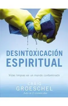 Desintoxicación espiritual: Vidas limpias en un mundo contaminado = Spiritual Detox - Craig Groeschel