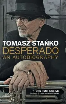 Desperado. An Autobiography, Hardback/Tomasz Stanko