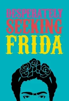 DESPERATELY SEEKING FRIDA, Hardback/Ian Castello-Cortes