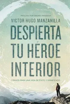 Despierta Tu H roe Interior: 7 Pasos Para Una Vida de xito Y Significado, Paperback/Victor Hugo Manzanilla