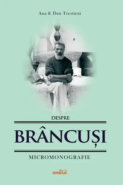 Despre Brâncuși - micromonografie