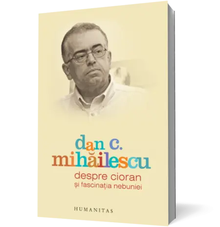 Despre Cioran şi fascinaţia nebuniei