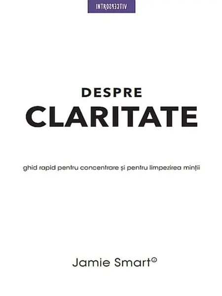 Despre claritate. Ghid rapid pentru concentrare si limpezirea mintii |