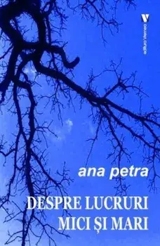 Despre lucruri mici si mari/Ana Petra