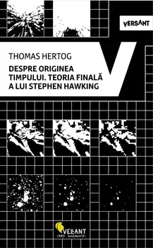 Despre originea timpului. Teoria finala a lui Stephen Hawking/Thomas Hertog