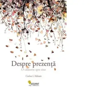 Despre prezenta. O calatorie spre sine/Carlos L'Abbate