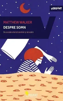 Despre somn. De ce este vital sa dormim si sa visam/Matthew Walker