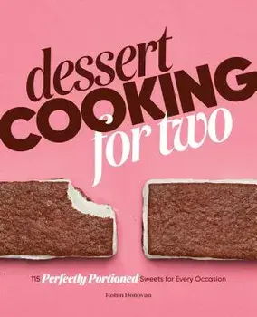Dessert Cooking for Two: 115 Perfectly Portioned Sweets for Every Occasion, Paperback/Robin Donovan