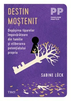 Destin mostenit. Depasirea tiparelor impovaratoare din familie si eliberarea potentialului propriu/Sabine Luck