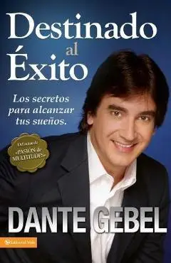 Destinado Al �xito: C�mo Alcanzar Tus Mejores Sue�os - Dante Gebel