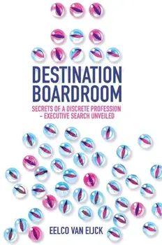 Destination Boardroom. Secrets of a Discrete Profession - Executive Search Unveiled, Hardback/***