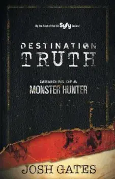 Destination Truth: Memoirs of a Monster Hunter, Paperback/Josh Gates