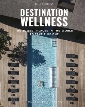 Destination Wellness. The 35 best places in the world to take time out, Hardback/?milie, Jonglez Publishing Veyretout