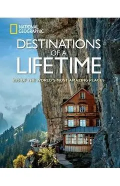 Destinations of a Lifetime: 225 of the World's Most Amazing Places