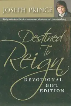 Destined to Reign Devotional, Gift Edition: Daily Reflections for Effortless Success, Wholeness and Victorious Living, Paperback/Joseph Prince