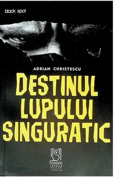 Destinul lupului singuratic/Adrian Christescu