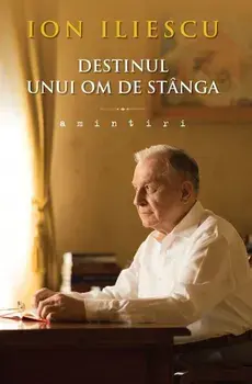 Destinul unui om de stanga. Amintiri/Ion Iliescu