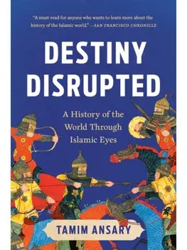Destiny Disrupted. A History of the World Through Islamic Eyes, Paperback/Tamim Ansary