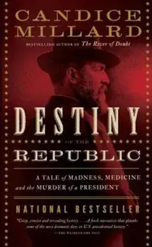 Destiny of the Republic: A Tale of Madness, Medicine and the Murder of a President, Paperback/Candice Millard