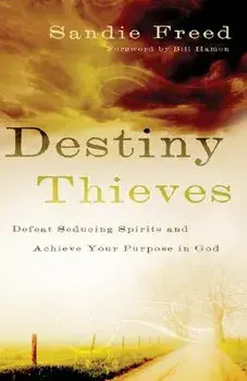 Destiny Thieves: Defeat Seducing Spirits and Achieve Your Purpose in God/Sandie Freed
