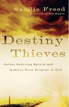 Destiny Thieves: Defeat Seducing Spirits and Achieve Your Purpose in God - Sandie Freed
