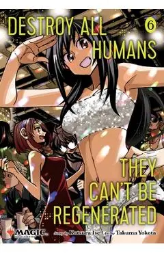 Destroy All Humans. They Can't Be Regenerated. a Magic: The Gathering Manga, Vol. 6: Limited Edition Magic: The Gathering Card Included in First Print - Katsura Ise