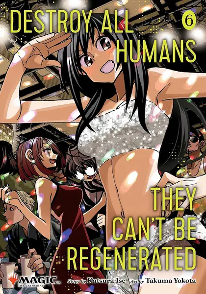 Destroy All Humans. They Can't Be Regenerated. A Magic: The Gathering Manga, Vol. 6