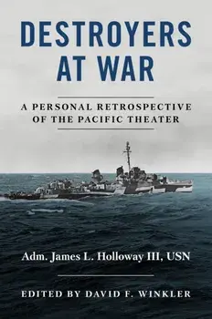 Destroyers at War. A Personal Retrospective of the Pacific Theater, New ed, Hardback/James L. Holloway
