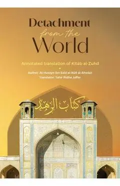 Detachment from the World- An Annotated Translation of Kitab al-Zuhd - Al Husayn Ibn Sa'id Al Kufi Al-ahwazi