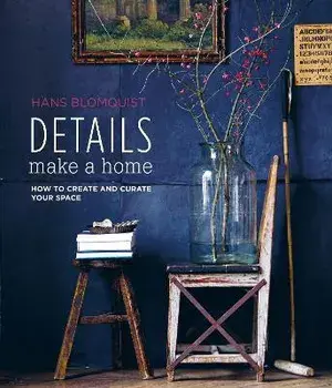Details Make a Home. How to Create and Curate Your Space, Hardback/Hans Blomquist