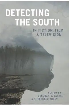 Detecting the South in Fiction, Film, and Television - Deborah E. Barker
