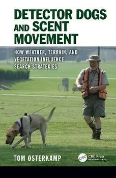 Detector Dogs and Scent Movement: How Weather, Terrain, and Vegetation Influence Search Strategies, Hardcover/Tom Osterkamp