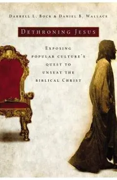 Dethroning Jesus: Exposing Popular Culture's Quest to Unseat the Biblical Christ - Darrell L. Bock