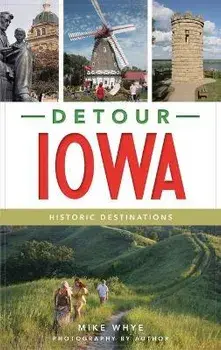 Detour Iowa: Historic Destinations, Hardcover/Mike Whye