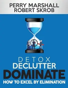 Detox, Declutter, Dominate: How to Excel by Elimination, Paperback/Robert Skrob